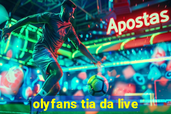 olyfans tia da live